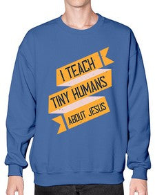 I Teach Tiny Humans About Jesus Style 925# - teacher- Sweatshirt - Crew