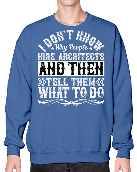 I dont know why people hire architects and then tell them what to do Style 193# - architect- Sweatshirt - Crew