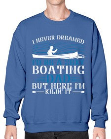 I never dreamed Id be a sexy Boating dad but here Im Kilin it 20# - boats- Sweatshirt - Crew