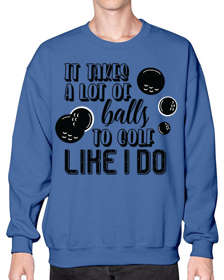 It takes a lot of balls to golf like i do - sports general- Sweatshirt - Crew