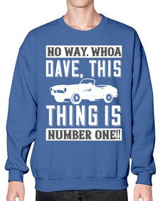 No way Whoa Dave this thing is NUMBER ONE 22# - hot rod- Sweatshirt - Crew