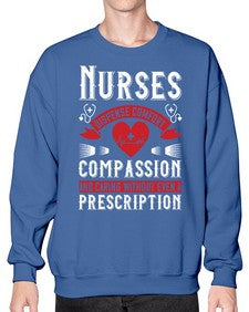 Nurses dispense comfort compassion and caring without even a prescription Style 1238# - nurse- Sweatshirt - Crew