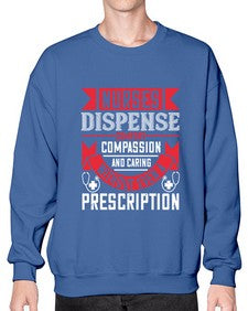 Nurses dispense comfort compassion and caring without even a prescription Style 1239# - nurse- Sweatshirt - Crew