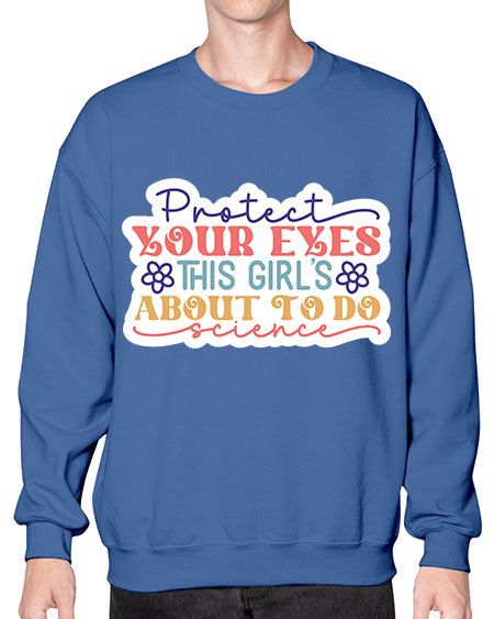 Protect your eyes this girls about to do science 152# - general science- Sweatshirt - Crew