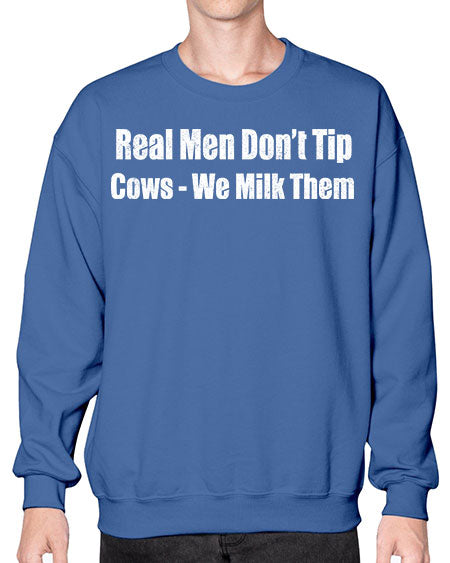 Real men dont tip cows we milk them  - cow- Sweatshirt - Crew