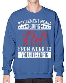 Retirement Means Going From Work To Volunteering Style 31# - volunteer- Sweatshirt - Crew