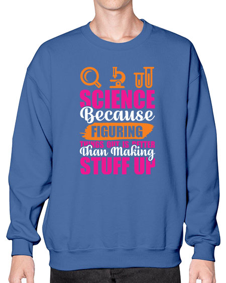Science Because Figuring Things Out Is Better Than Making Stuff Up 145# - general science- Sweatshirt - Crew