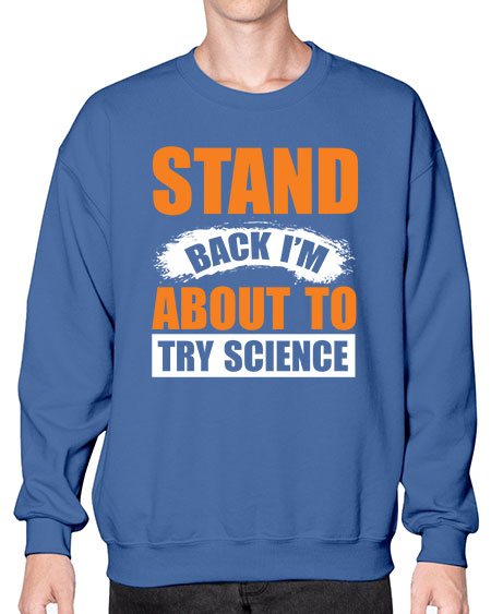 Stand Back I m About To Try Science 32# - general science- Sweatshirt - Crew