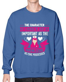 The character of a nurse is just as important as the knowledge heshe possesses Style 1505# - nurse- Sweatshirt - Crew