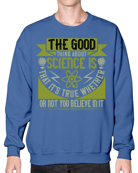 The good thing about science is that its true whether or not you believe in it 307# - general science- Sweatshirt - Crew
