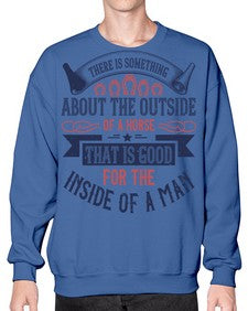There is something about the outside of a horse that is good for the inside of a man Style 16# - horse- Sweatshirt - Crew