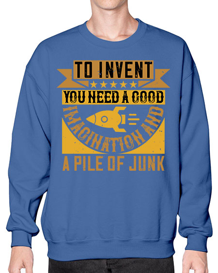 To invent you need a good imagination and a pile of junk 301# - general science- Sweatshirt - Crew