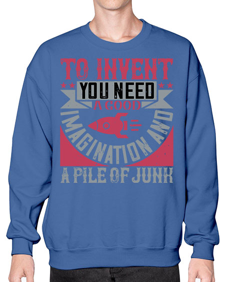 To invent you need a good imagination and a pile of junk 302# - general science- Sweatshirt - Crew