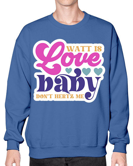 Watt is love baby dont hertz me 12# - general science- Sweatshirt - Crew