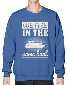 We are in the same boat 42# - boats- Sweatshirt - Crew