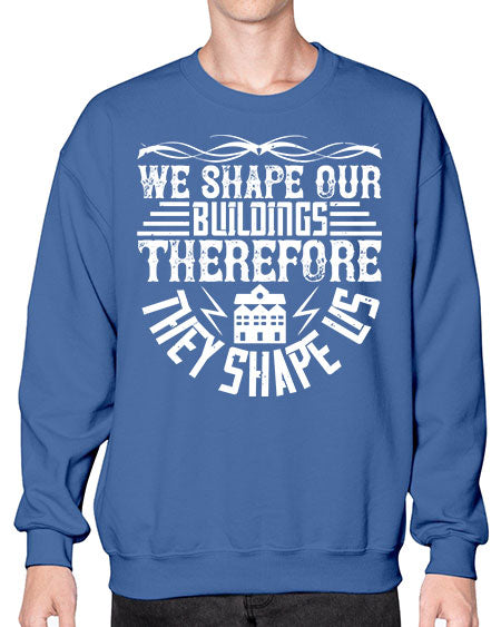 We shape our building therefore they shape us Style 467# - architect- Sweatshirt - Crew