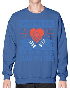 When you give yourself you receive more than you give Style 8# - volunteer- Sweatshirt - Crew