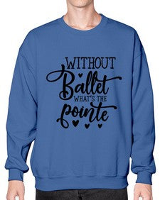 Without ballet what s the pointe 216# - ballet- Sweatshirt - Crew
