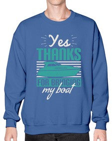 Yes thanks for bringing my boat 46# - boats- Sweatshirt - Crew