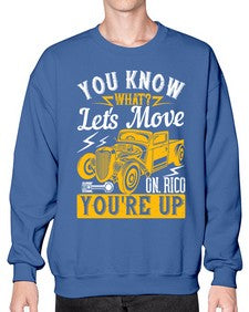 You know what Lets move on Rico youre up 12# - hot rod- Sweatshirt - Crew