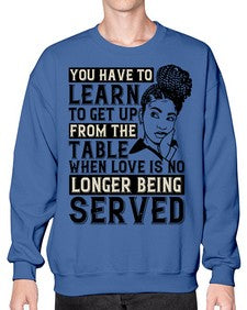 Youve got to learn to leave the table when loves no longer being served Style 46# - black afro- Sweatshirt - Crew