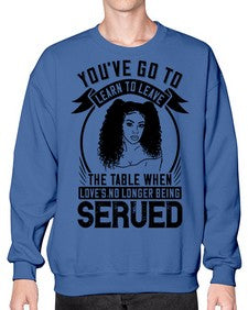 Youve got to learn to leave the table when loves no longer being served Style 5# - black afro- Sweatshirt - Crew