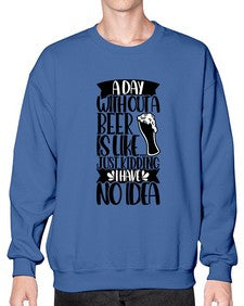 a day without a beer is like 523# - beer- Sweatshirt - Crew