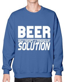 beer now theres a temporary solution 660# - beer- Sweatshirt - Crew
