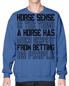 horse sense is the thing a horse has which keeps it from betting on people - horse- Sweatshirt - Crew