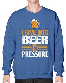 i give in to beer in pressure 1108# - beer- Sweatshirt - Crew
