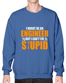 i might be an engineer but i cant fix stupid 910# - engineer- Sweatshirt - Crew