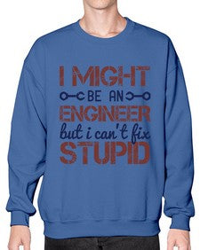 i might be an engineer but i cant fix stupid Style 206# - engineer- Sweatshirt - Crew