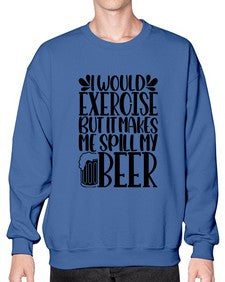 i would exercise but it makes 1171# - beer- Sweatshirt - Crew
