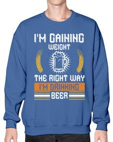 im gaining weight the right way im drinking beer 1190# - beer- Sweatshirt - Crew
