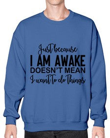 just because i am awake doesnt mean i want to do things 688# - funny- Sweatshirt - Crew