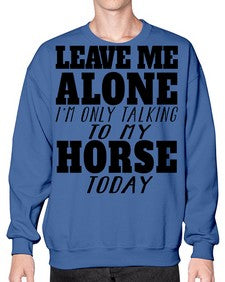 leave me alone im only talking to my horse - horse- Sweatshirt - Crew