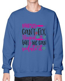 nurses cant fix stupid but we can sedate it Style 1237# - nurse- Sweatshirt - Crew
