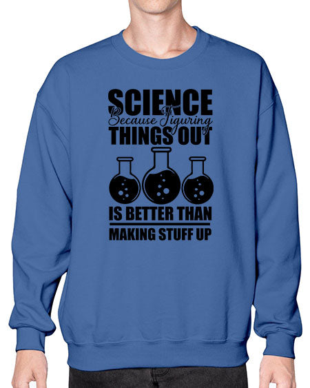 science because figuring things out is better than making stuff up 148# - general science- Sweatshirt - Crew