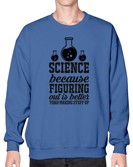 science because figuring things out is better than making stuff up 149# - general science- Sweatshirt - Crew