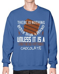 there is nothing better than a friend unless it is a friend with chocolate 424# - chocolate- Sweatshirt - Crew