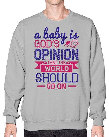 A baby is God’s opinion that the world should go on Style 261# - baby- Sweatshirt - Crew