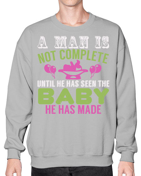 A man is not complete until he has seen the baby Style 12# - baby- Sweatshirt - Crew