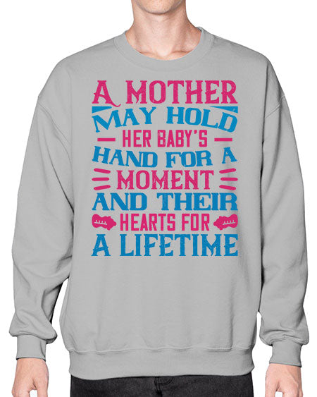 A mother may hold her baby’s hand for a moment and their hearts for a lifetime Style 267# - baby- Sweatshirt - Crew