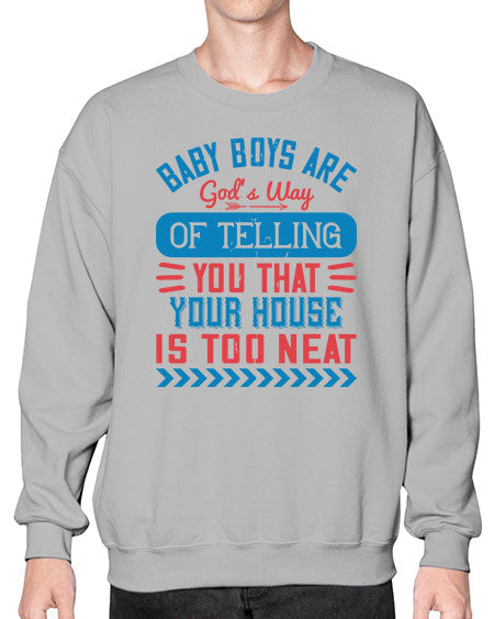 Baby boys are God’s way of telling you that your house is too neat Style 274# - baby- Sweatshirt - Crew