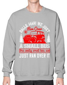 Balls man We just ran over a small bus This really small bus we just ran over it 58# - hot rod- Sweatshirt - Crew