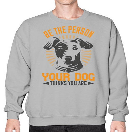 Be The Person Your Dog Thinks You Are Style 50# - dogs- Sweatshirt - Crew