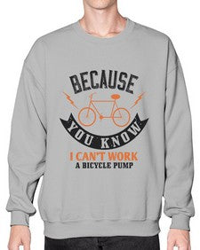 Because you know I cant work a bicycle pump 5# - bicycle- Sweatshirt - Crew