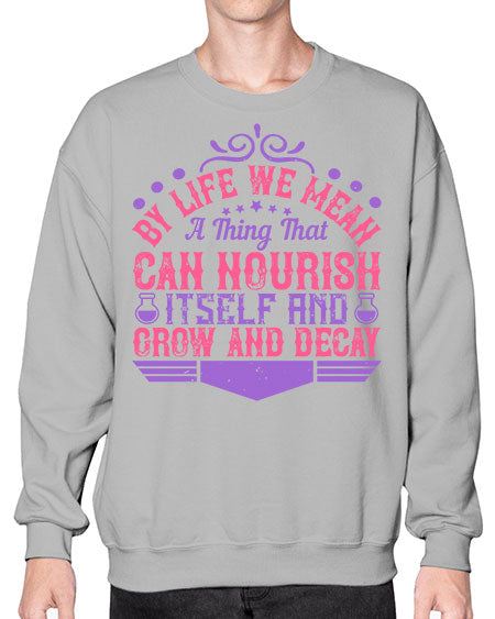 By life we mean a thing that can nourish itself and grow and decay 308# - general science- Sweatshirt - Crew