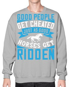 Good people get cheated just as good horses get ridden Style 53# - horse- Sweatshirt - Crew