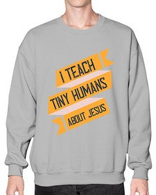 I Teach Tiny Humans About Jesus Style 925# - teacher- Sweatshirt - Crew